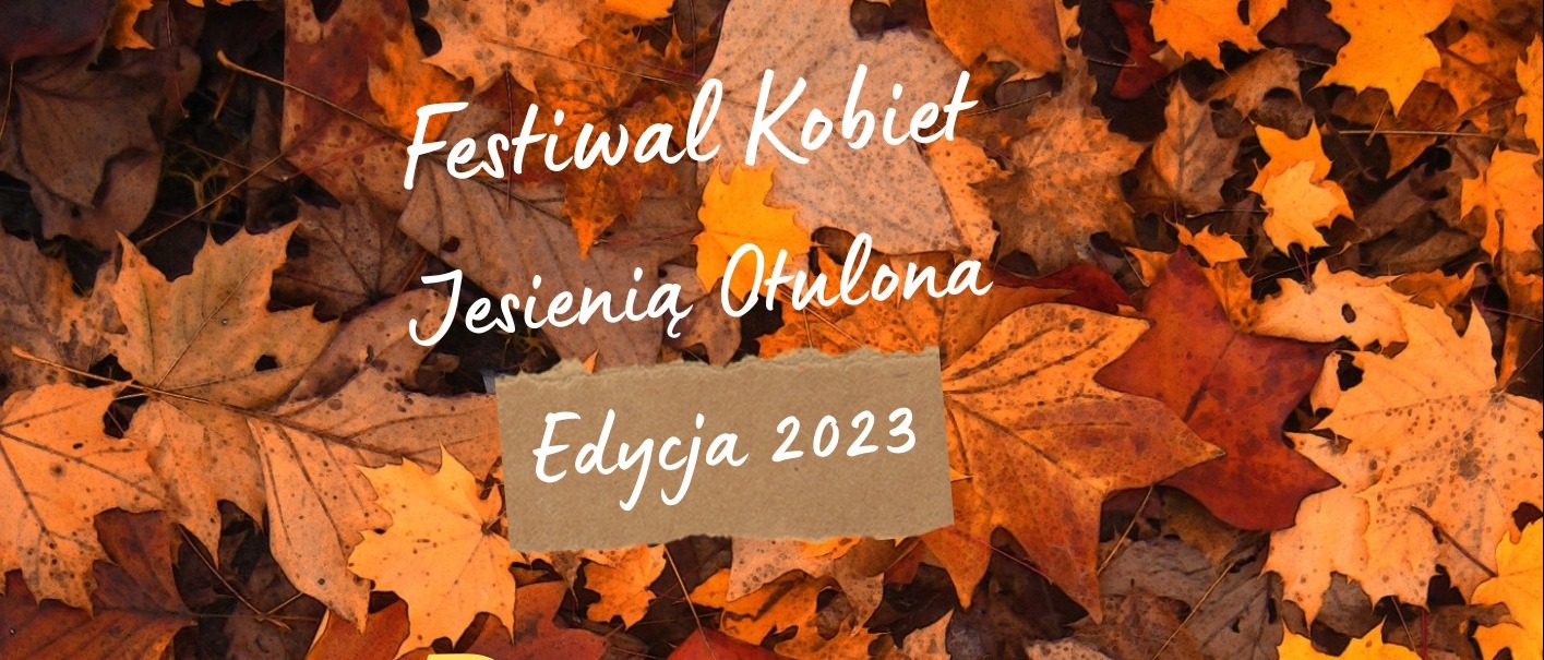 Festiwal Kobiet – Jesienią Otulona- Edycja 2023